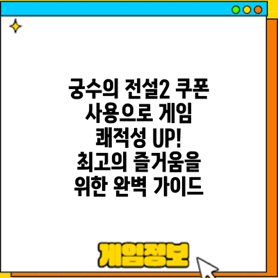 궁수의 전설2 쿠폰 사용으로 게임 쾌적성 UP! 최고의 즐거움을 위한 완벽 가이드
