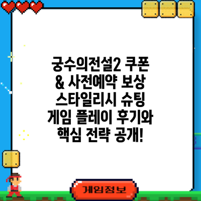 궁수의전설2 쿠폰 & 사전예약 보상: 스타일리시 슈팅 게임 플레이 후기와 핵심 전략 공개!