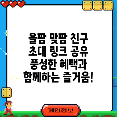 올팜 맞팜 친구 초대 링크 공유: 풍성한 혜택과 함께하는 즐거움!