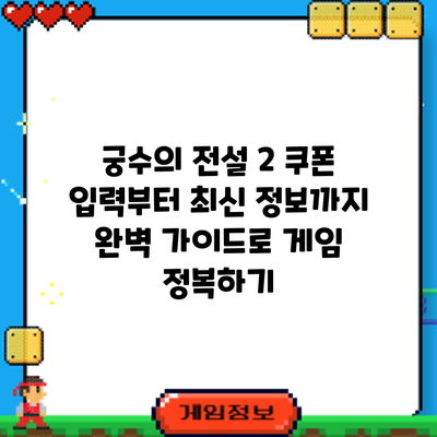 궁수의 전설 2 쿠폰 입력부터 최신 정보까지: 완벽 가이드로 게임 정복하기