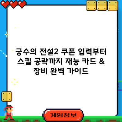궁수의 전설2 쿠폰 입력부터 스킬 공략까지: 재능 카드 & 장비 완벽 가이드