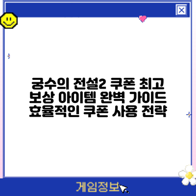 궁수의 전설2 쿠폰 최고 보상 아이템 완벽 가이드: 효율적인 쿠폰 사용 전략