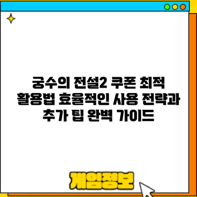 궁수의 전설2 쿠폰 최적 활용법: 효율적인 사용 전략과 추가 팁 완벽 가이드