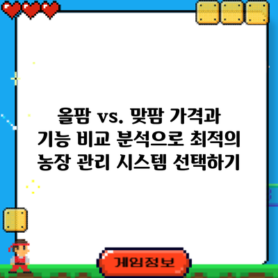 올팜 vs. 맞팜: 가격과 기능 비교 분석으로 최적의 농장 관리 시스템 선택하기