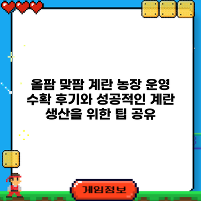 올팜 맞팜 계란 농장 운영: 수확 후기와 성공적인 계란 생산을 위한 팁 공유