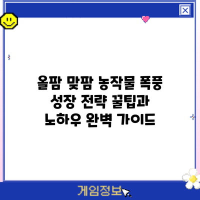 올팜 맞팜 농작물 폭풍 성장 전략: 꿀팁과 노하우 완벽 가이드