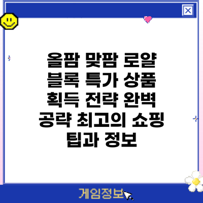 올팜 맞팜 로얄 블록 특가 상품 획득 전략 완벽 공략: 최고의 쇼핑 팁과 정보