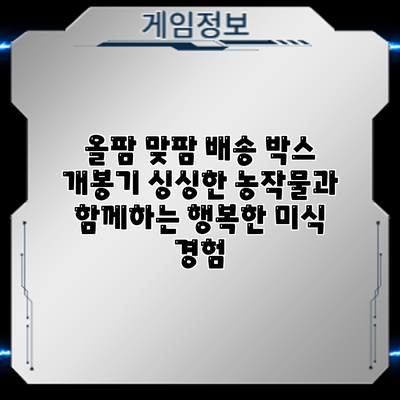 올팜 맞팜 배송 박스 개봉기: 싱싱한 농작물과 함께하는 행복한 미식 경험