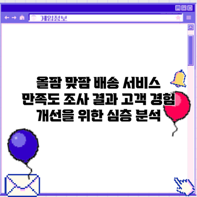 올팜 맞팜 배송 서비스 만족도 조사 결과: 고객 경험 개선을 위한 심층 분석