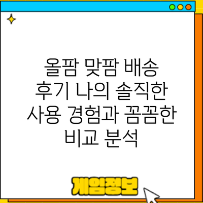 올팜 맞팜 배송 후기: 나의 솔직한 사용 경험과 꼼꼼한 비교 분석