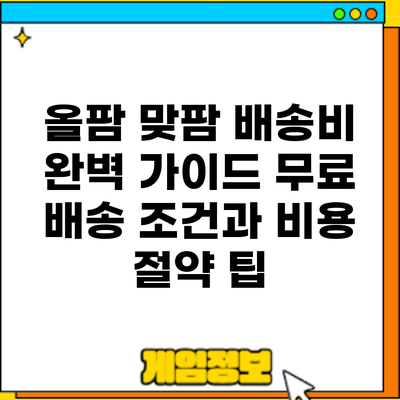 올팜 맞팜 배송비 완벽 가이드: 무료 배송 조건과 비용 절약 팁
