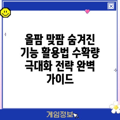 올팜 맞팜 숨겨진 기능 활용법: 수확량 극대화 전략 완벽 가이드