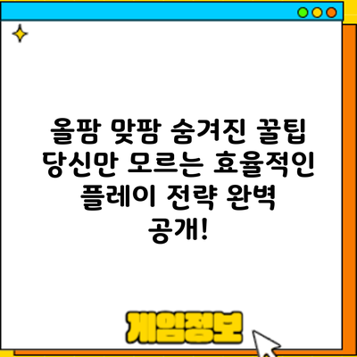 올팜 맞팜 숨겨진 꿀팁: 당신만 모르는 효율적인 플레이 전략 완벽 공개!