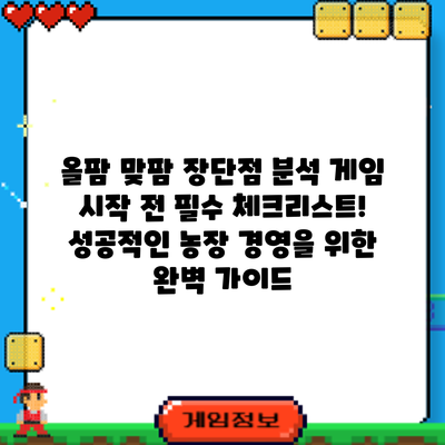 올팜 맞팜 장단점 분석: 게임 시작 전 필수 체크리스트! 성공적인 농장 경영을 위한 완벽 가이드