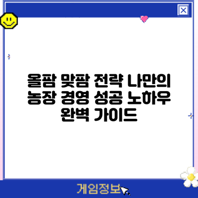 올팜 맞팜 전략: 나만의 농장 경영 성공 노하우 완벽 가이드