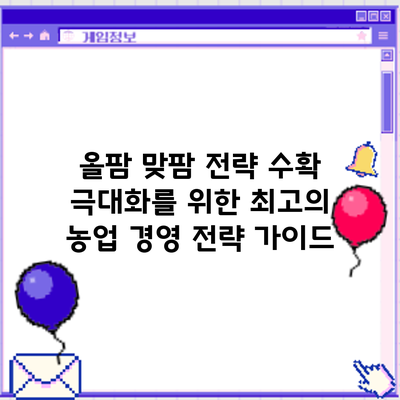 올팜 맞팜 전략: 수확 극대화를 위한 최고의 농업 경영 전략 가이드