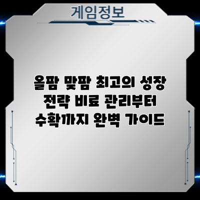 올팜 맞팜 최고의 성장 전략: 비료 관리부터 수확까지 완벽 가이드