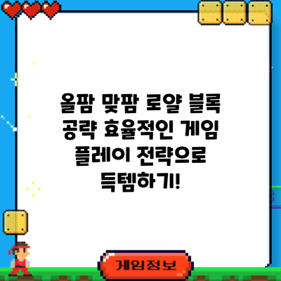 올팜 맞팜 로얄 블록 공략: 효율적인 게임 플레이 전략으로 득템하기!