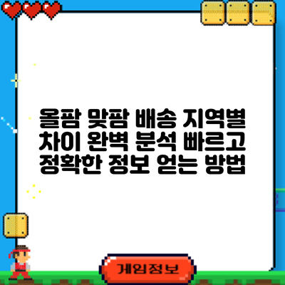 올팜 맞팜 배송 지역별 차이 완벽 분석: 빠르고 정확한 정보 얻는 방법