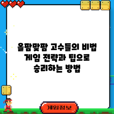 올팜맞팜 고수들의 비법: 게임 전략과 팁으로 승리하는 방법