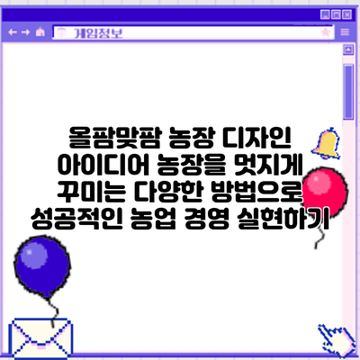 올팜맞팜 농장 디자인 아이디어: 농장을 멋지게 꾸미는 다양한 방법으로 성공적인 농업 경영 실현하기