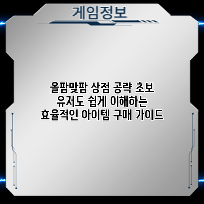 올팜맞팜 상점 공략: 초보 유저도 쉽게 이해하는 효율적인 아이템 구매 가이드