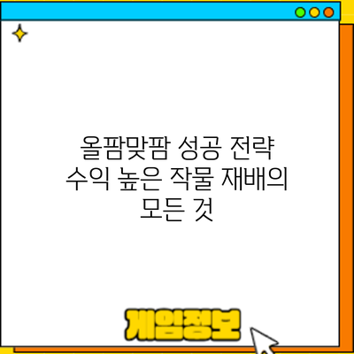 올팜맞팜 성공 전략: 수익 높은 작물 재배의 모든 것