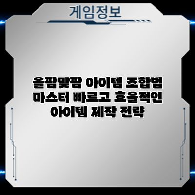 올팜맞팜 아이템 조합법 마스터: 빠르고 효율적인 아이템 제작 전략