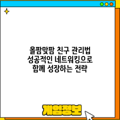 올팜맞팜 친구 관리법: 성공적인 네트워킹으로 함께 성장하는 전략