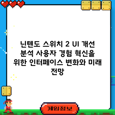 닌텐도 스위치 2 UI 개선 분석: 사용자 경험 혁신을 위한 인터페이스 변화와 미래 전망