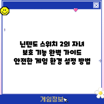 닌텐도 스위치 2의 자녀 보호 기능 완벽 가이드: 안전한 게임 환경 설정 방법