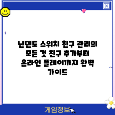 닌텐도 스위치 친구 관리의 모든 것: 친구 추가부터 온라인 플레이까지 완벽 가이드