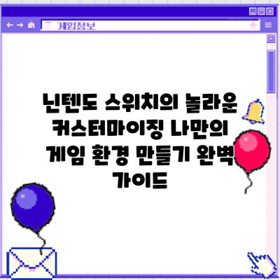 닌텐도 스위치의 놀라운 커스터마이징: 나만의 게임 환경 만들기 완벽 가이드