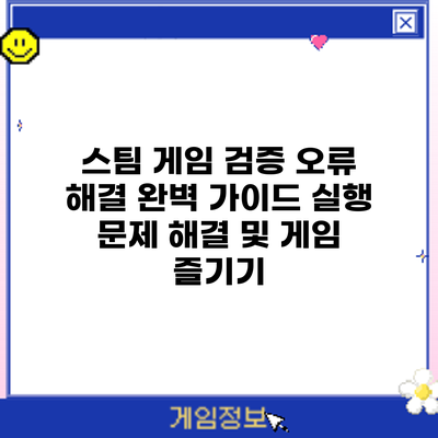 스팀 게임 검증 오류 해결 완벽 가이드: 실행 문제 해결 및 게임 즐기기