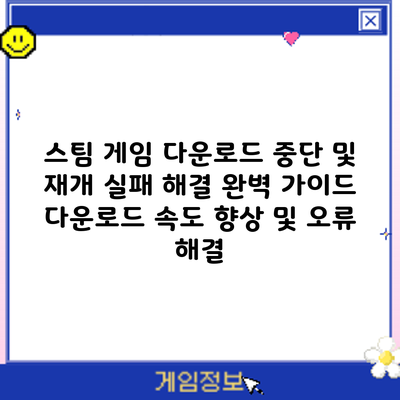 스팀 게임 다운로드 중단 및 재개 실패 해결 완벽 가이드: 다운로드 속도 향상 및 오류 해결