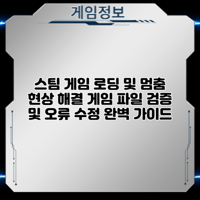 스팀 게임 로딩 및 멈춤 현상 해결: 게임 파일 검증 및 오류 수정 완벽 가이드