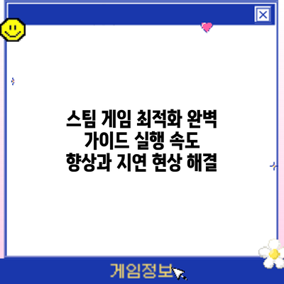 스팀 게임 최적화 완벽 가이드: 실행 속도 향상과 지연 현상 해결