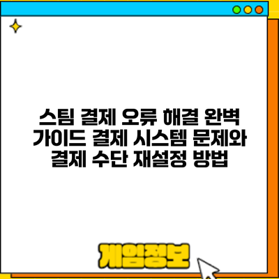 스팀 결제 오류 해결 완벽 가이드: 결제 시스템 문제와 결제 수단 재설정 방법