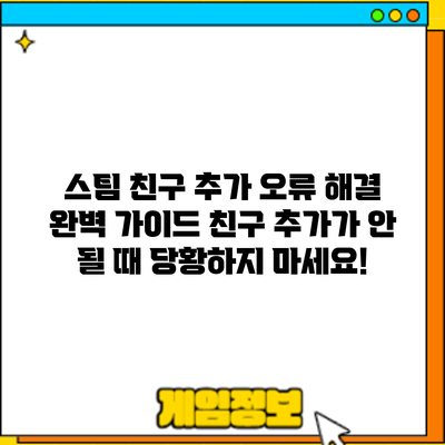 스팀 친구 추가 오류 해결 완벽 가이드: 친구 추가가 안 될 때 당황하지 마세요!