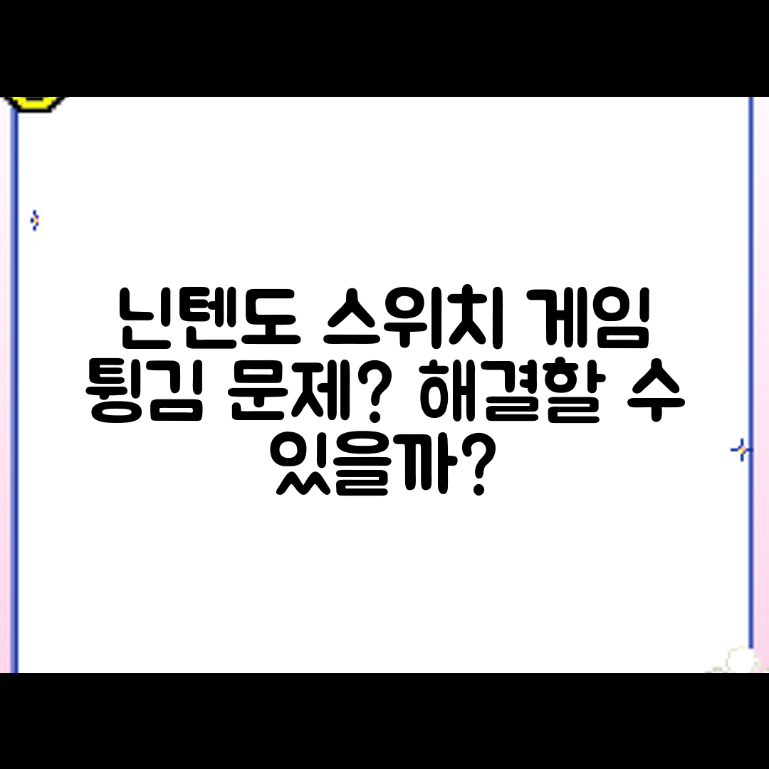 닌텐도 스위치 게임 튕김 문제, 해결할 수 있을까?