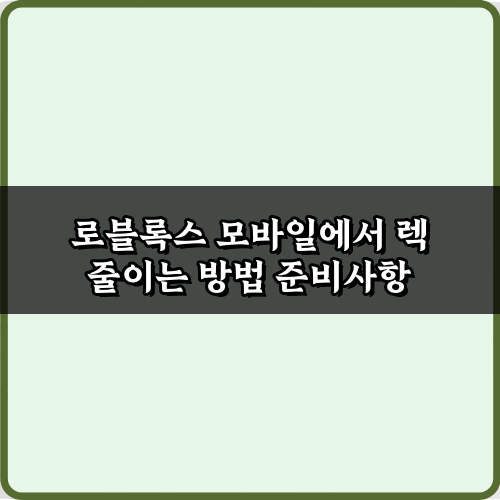 로블록스 모바일에서 렉 줄이는 방법 5가지! 완벽 최적화 비법