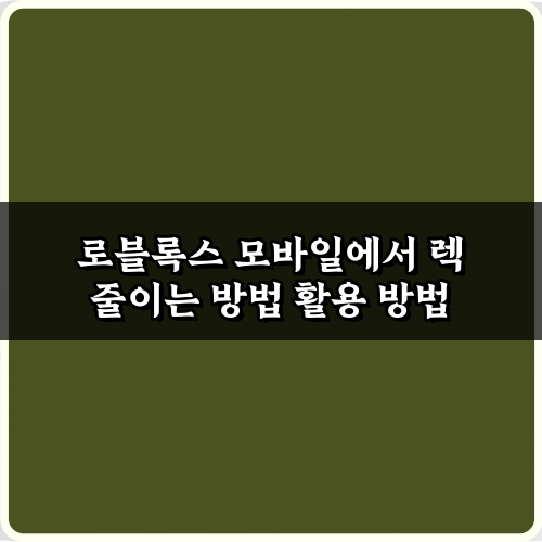 로블록스 모바일에서 렉 줄이는 방법 5가지! 완벽 최적화 비법