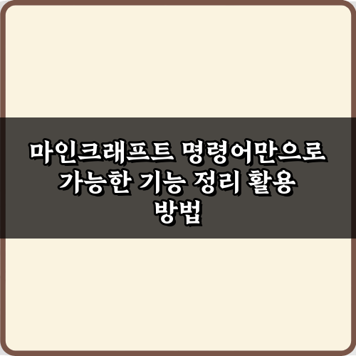 마인크래프트 명령어만으로 가능한 기능 정리, TOP 5 필수 활용법