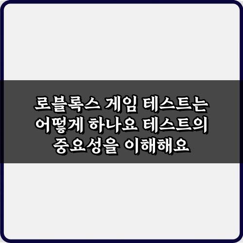 성공적인 로블록스 게임 테스트는 어떻게 하나요? 7가지 비법