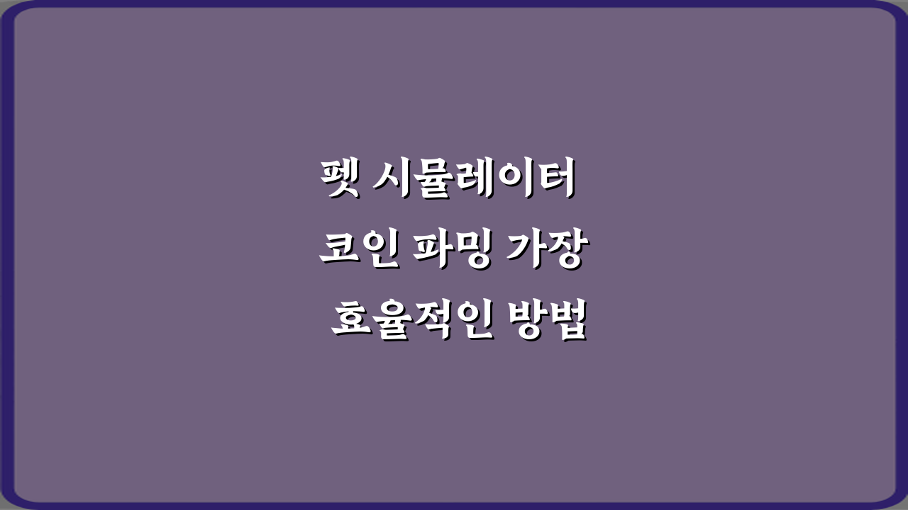 펫 시뮬레이터 코인 파밍 가장 효율적인 방법: 3단계 완벽 가이드